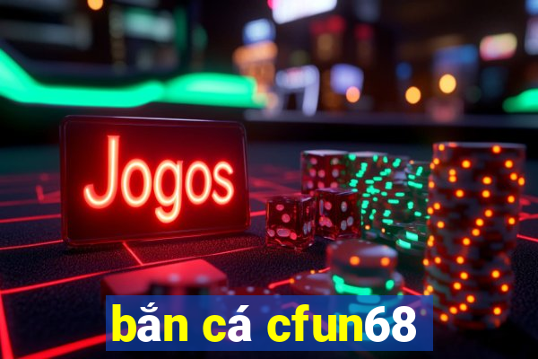 bắn cá cfun68