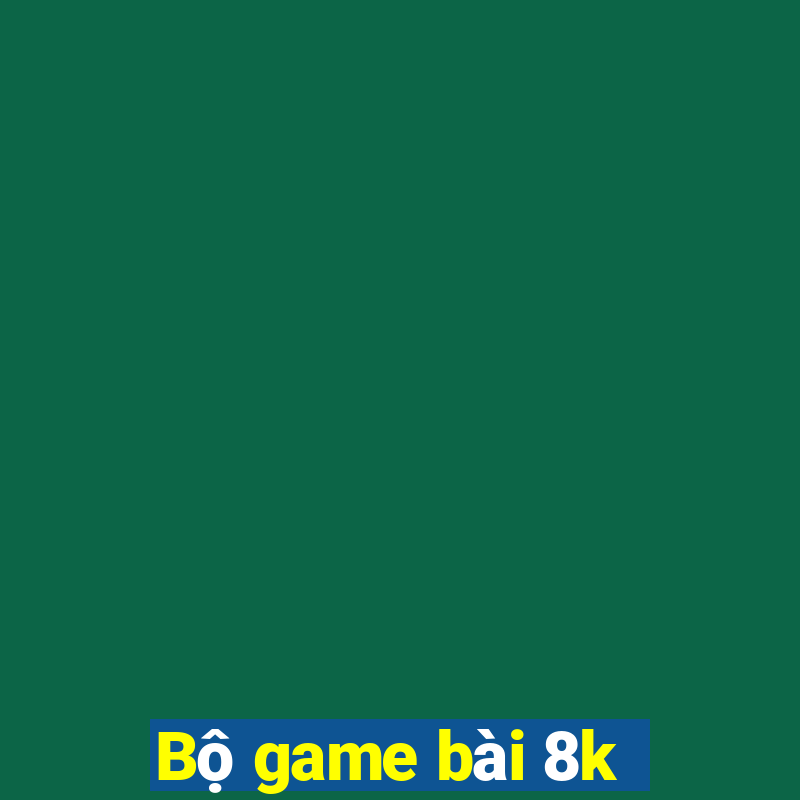 Bộ game bài 8k