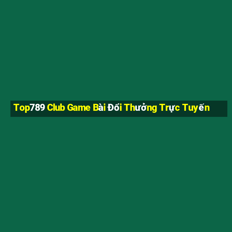 Top789 Club Game Bài Đổi Thưởng Trực Tuyến