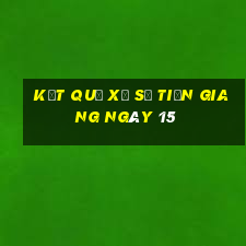 kết quả Xổ Số Tiền Giang ngày 15