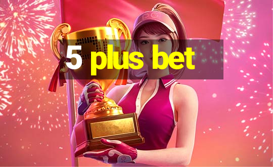 5 plus bet