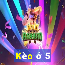 Kèo ở 5