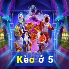 Kèo ở 5