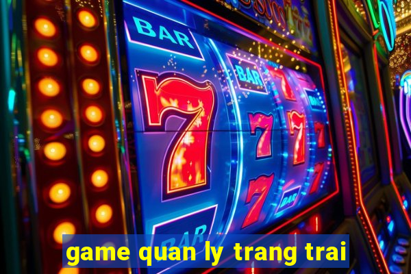 game quan ly trang trai