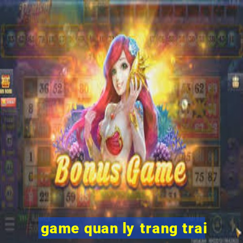 game quan ly trang trai