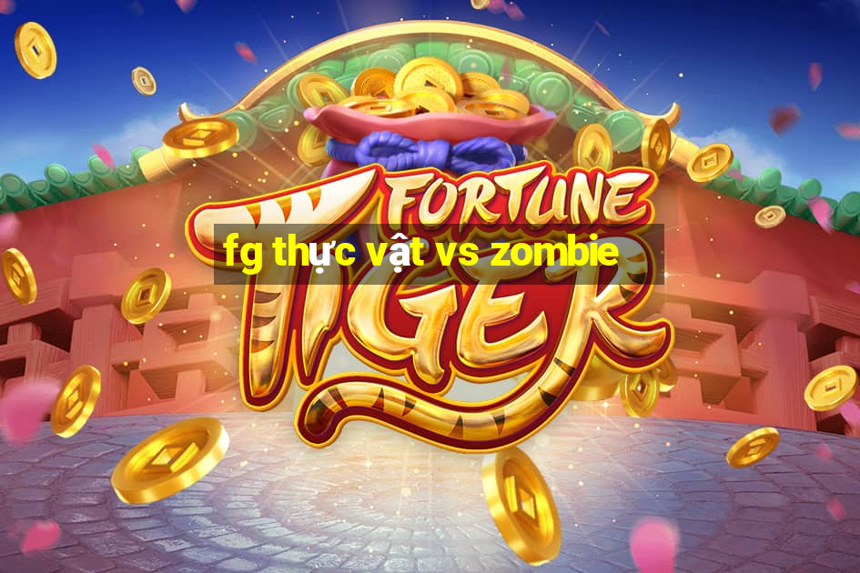 fg thực vật vs zombie