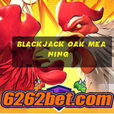 blackjack oak meaning