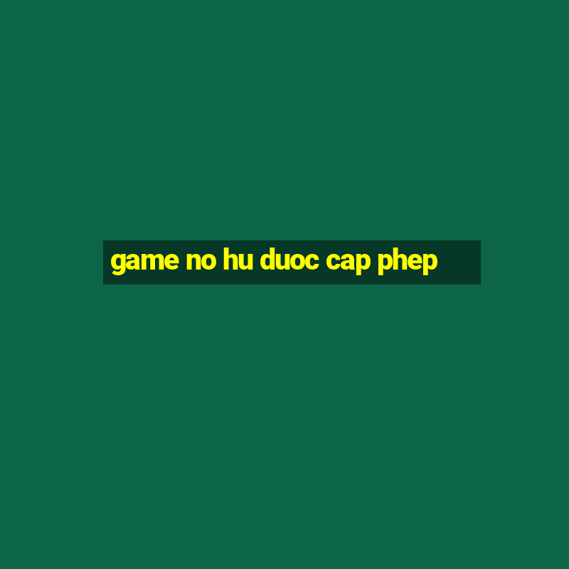 game no hu duoc cap phep