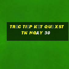 Trực tiếp kết quả XSTTH ngày 30