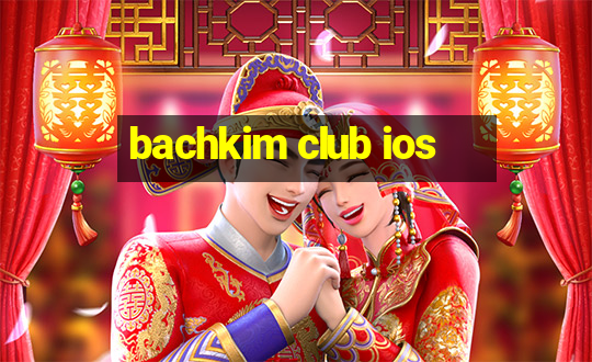 bachkim club ios