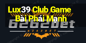 Lux39 Club Game Bài Phái Mạnh