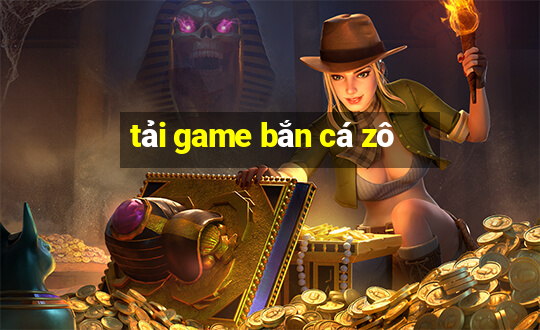 tải game bắn cá zô