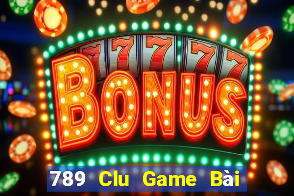 789 Clu Game Bài Đổi Thưởng Trực Tuyến