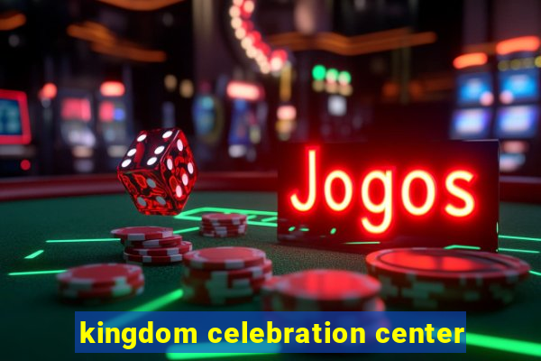 kingdom celebration center