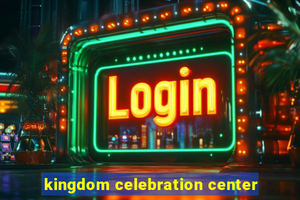 kingdom celebration center