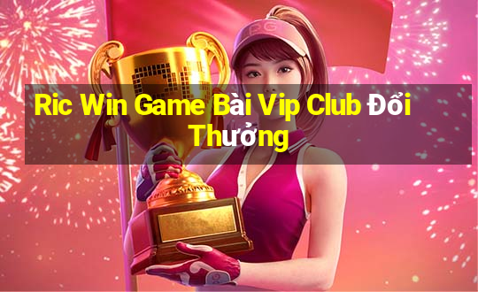 Ric Win Game Bài Vip Club Đổi Thưởng