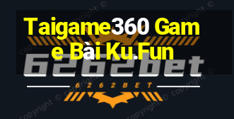 Taigame360 Game Bài Ku.Fun