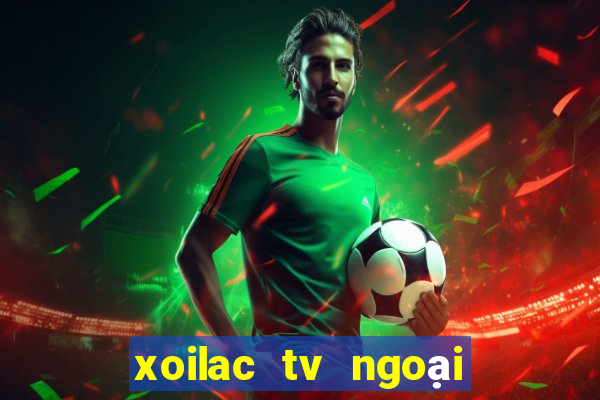 xoilac tv ngoại hạng anh