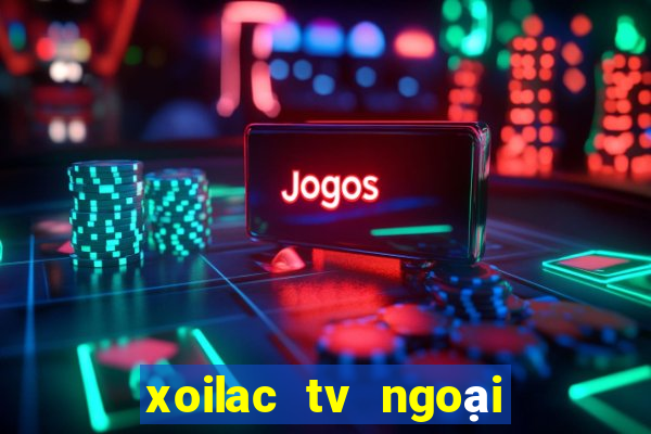 xoilac tv ngoại hạng anh