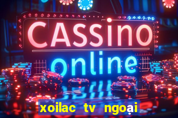 xoilac tv ngoại hạng anh