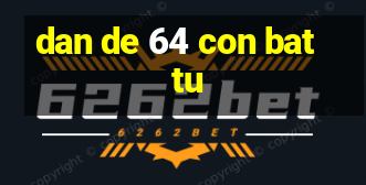 dan de 64 con bat tu