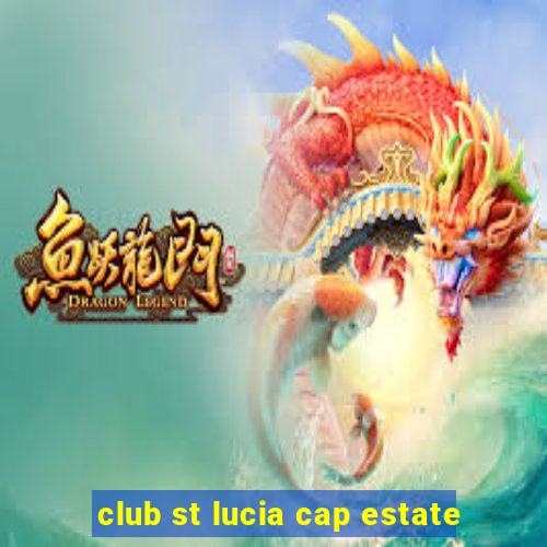 club st lucia cap estate