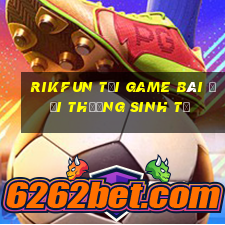 Rikfun Tại Game Bài Đổi Thưởng Sinh Tử