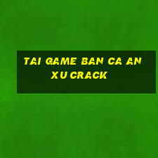 tai game ban ca an xu crack