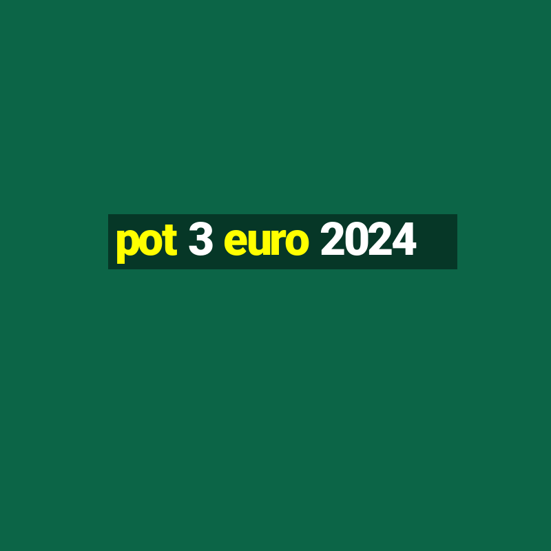 pot 3 euro 2024