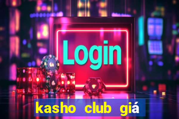 kasho club giá bao nhiêu