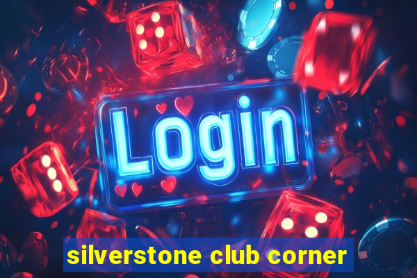 silverstone club corner