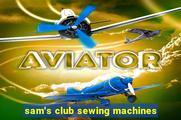 sam's club sewing machines