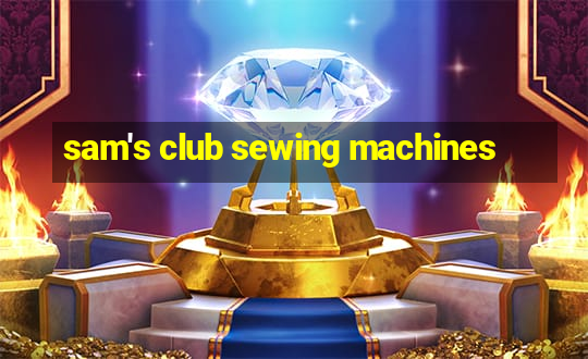 sam's club sewing machines