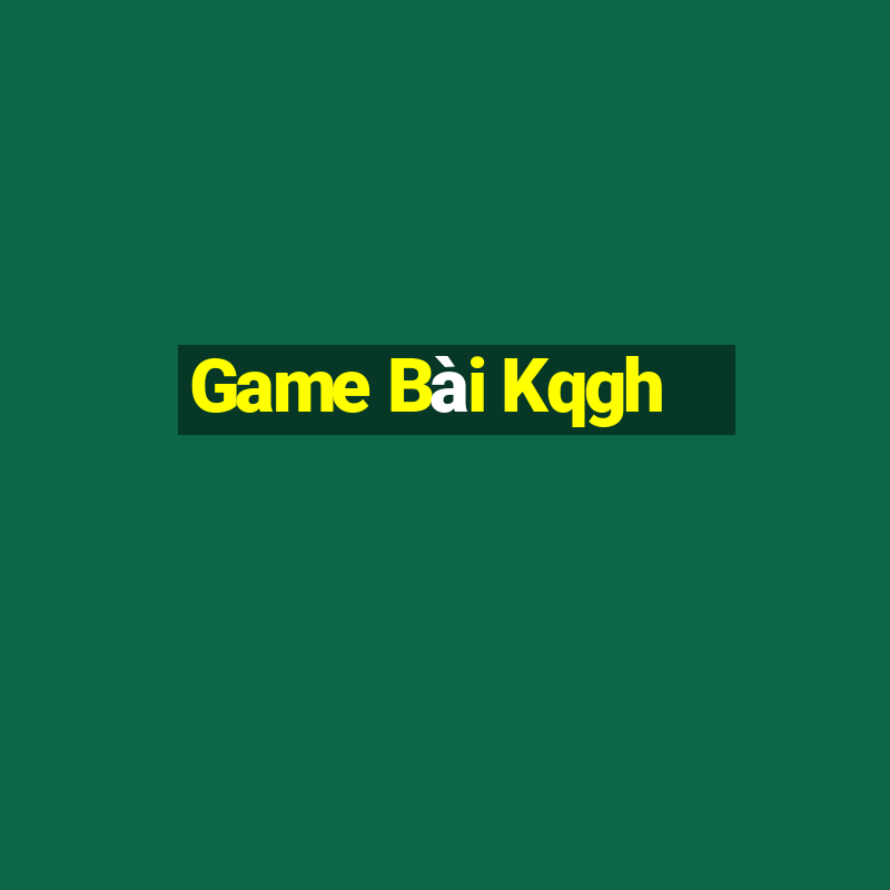 Game Bài Kqgh