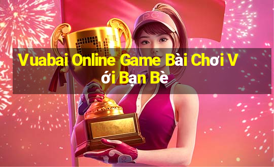 Vuabai Online Game Bài Chơi Với Bạn Bè