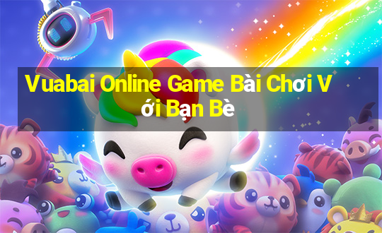 Vuabai Online Game Bài Chơi Với Bạn Bè