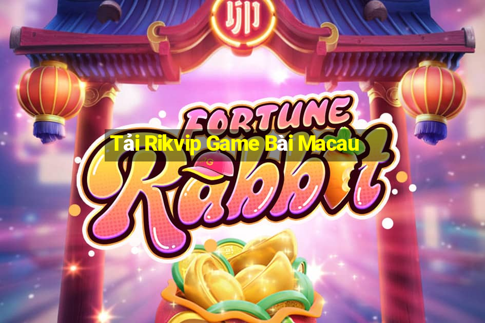 Tải Rikvip Game Bài Macau