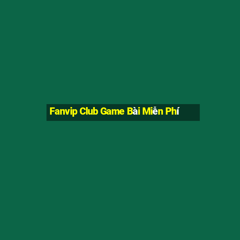 Fanvip Club Game Bài Miễn Phí