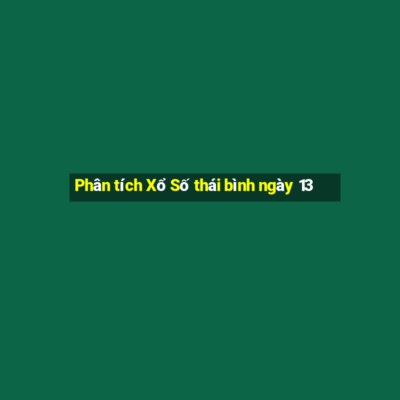 Phân tích Xổ Số thái bình ngày 13