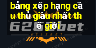 bảng xếp hạng cầu thủ giàu nhất thế giới