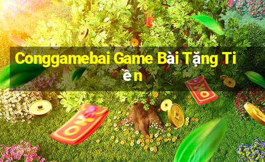 Conggamebai Game Bài Tặng Tiền