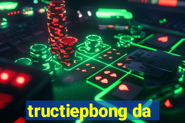 tructiepbong da