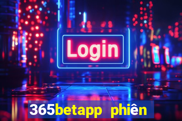 365betapp phiên bản mới nhất