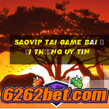 Saovip Tai Game Bài Đổi Thưởng Uy Tín