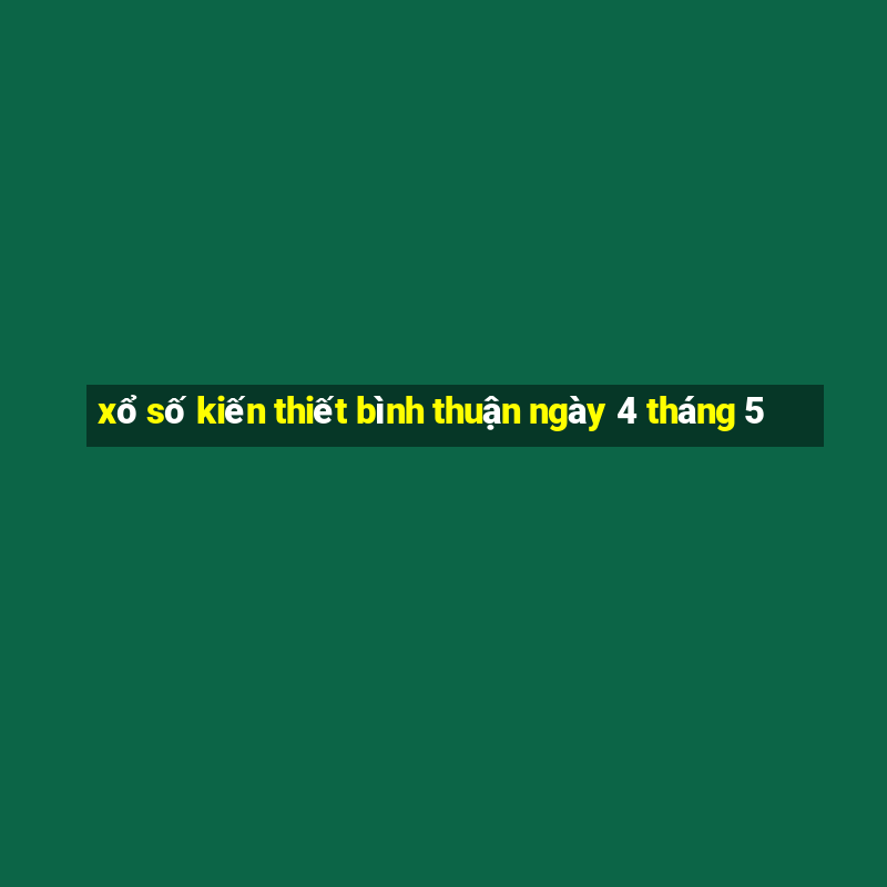 xổ số kiến thiết bình thuận ngày 4 tháng 5