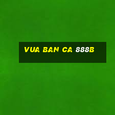 vua ban ca 888b