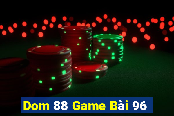 Dom 88 Game Bài 96