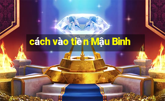 cách vào tiền Mậu Binh