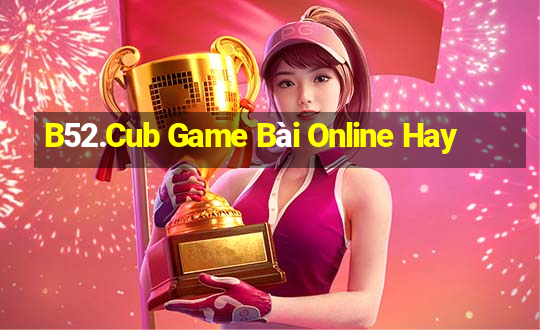 B52.Cub Game Bài Online Hay