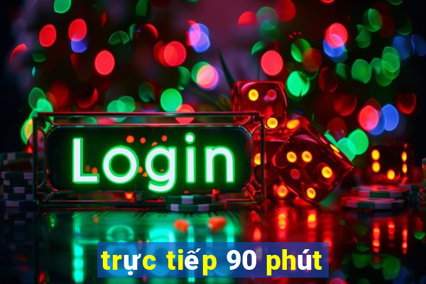 trực tiếp 90 phút